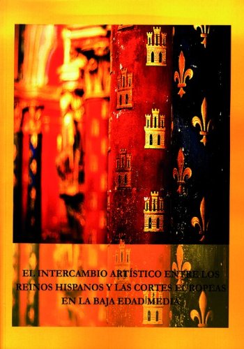 Imagen de archivo de EL INTERCAMBIO ARTSTICO ENTRE LOS REINOS HISPANOS Y LAS CORTES EUROPEAS EN LA BAJA EDAD MEDIA a la venta por Zilis Select Books