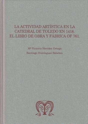 Imagen de archivo de La actividad artstica en la Catedral de Toledo en 1418: el libro de obra y fbrica OF 761 a la venta por AG Library