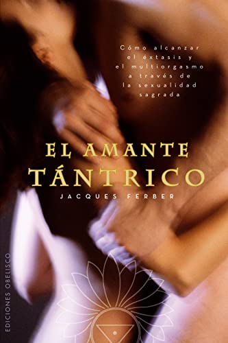 Stock image for El amante tantrico / The Tantric Lover: Como Alcanzar El Extasis Y El Mutiorgasmo a Traves De La Sexualidad Sagrada / How to Achieve Ecstasy and Multiorgasm Through Sacred Sexuality for sale by medimops