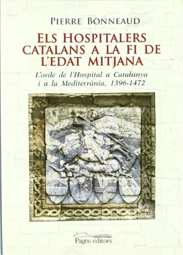 Imagen de archivo de ELS HOSPITALERS CATALANS A LA FI DE L'EDAT MITJANA L'ORDE DE L'HOSPITAL A CATALUNYA I LA MEDITERRNIA 1396-1472 a la venta por Zilis Select Books