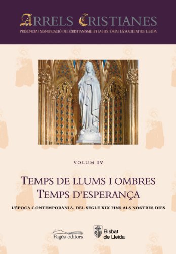 9788497797986: Arrels Cristianes. Presncia i Significaci del Cristianisme en la Histria i la Societat de Lleida: Temps de Llums i Ombres. Temps d'Esperana: ... Del segle XIX fins als nostres dies: 4