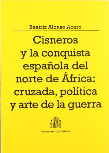 Imagen de archivo de Cisneros y la Conquista Espaola del Norte de Africa: Cruzada, Politica y Arte de Guerra a la venta por Librera 7 Colores