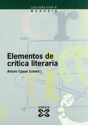 Elementos de crítica literaria - Casas, Arturo (Coor.); Casas, Arturo; Abuín González, Anxo; Alonso, Silvia; Cabo Aseguinolaza, Fernando; Cochón Otero, Iris; Domínguez, César; Gil, Antonio J.; Cebreiro, María do; Rodríguez Fontela, Ángeles; Rodríguez González, Norma; Sobrino Freire, Iria