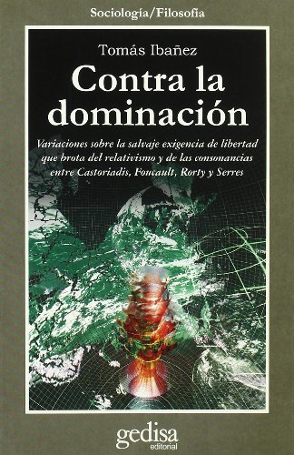 9788497841085: Contra la dominacion/ Against the domination: Variaciones Sobre La Salvaje Exigencia De Libertad Que Brota Del Relativismo Y De Las Consonancias Entre Castoriadis, Foucault, Rorty Y Serres