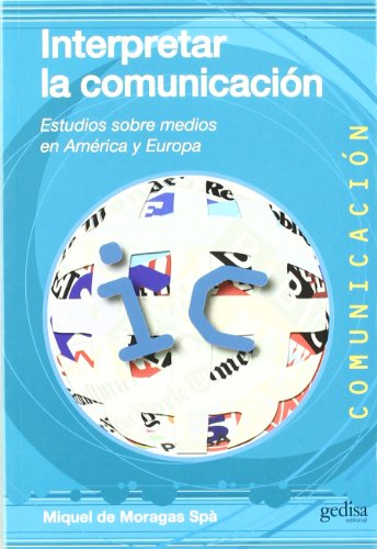 Interpretar la comunicaciÃ³n: Estudios sobre medios en AmÃ©rica y Europa (9788497846615) by De Moragas SpÃ, Miguel