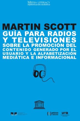 GuÃ­a para radios y televisiones sobre la promociÃ³n del contenido generado por el usuario y la alfabetizaciÃ³n mediÃ¡tica e informacional (Spanish Edition) (9788497884426) by Scott, Martin