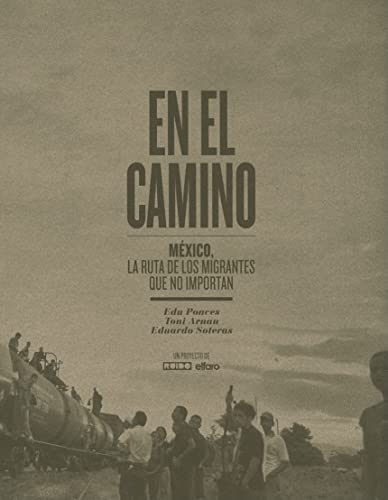 Imagen de archivo de En el Camino: Mexico, la ruta de los migrantes que no importan (Spanish Editi. a la venta por Iridium_Books