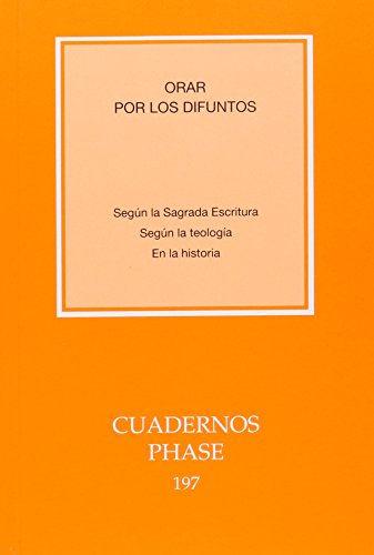 9788498054477: Orar por los difuntos: Segn la Sagrada Escritura. Segn la teologa. En la historia: 197 (Cuadernos Phase)