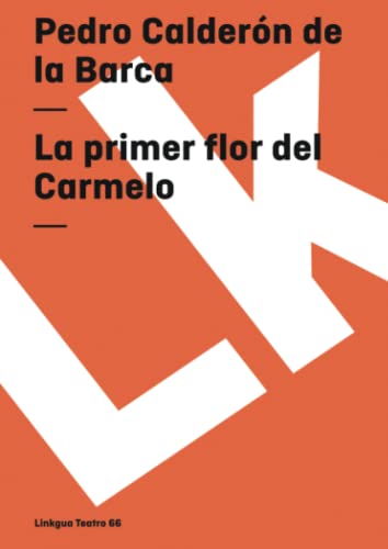 La primer flor del Carmelo (Teatro) (Spanish Edition) (9788498164336) by CalderÃ³n De La Barca, Pedro