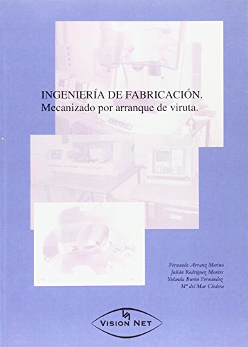 Ingeniería de fabricación. Mecanizado por arranque de viruta. - Julián Rodríguez Montes; Fernando Arranz Merino; Yolanda Burón Fernández ; Mª del Mar Cledera Castro