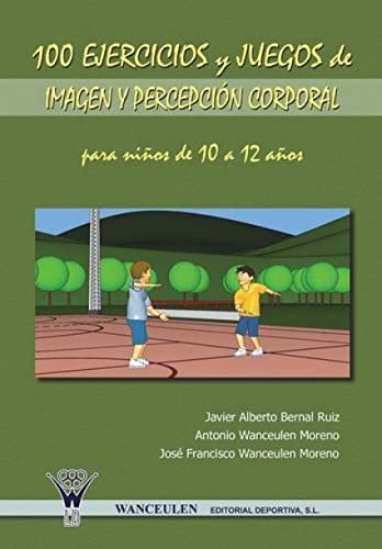 9788498230994: 100 Ejercicios Y Juegos De Imagen Y Percepcin Corporal Para Nios De 8 A 10 Aos (Spanish Edition)