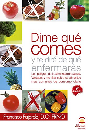 Imagen de archivo de Dime qu comes y te dir de qu enfermars: Los peligros de la alimentacin actual. Verdades y mentiras sobre los alimentos ms comunes de consumo diario a la venta por Better World Books