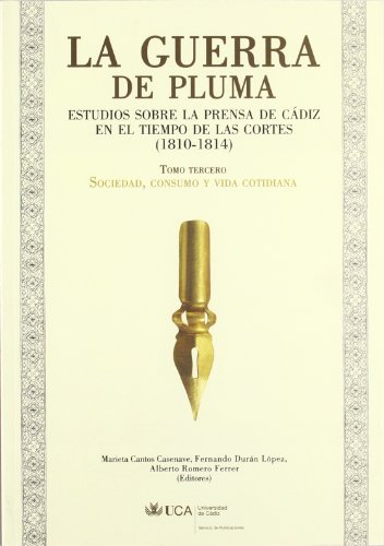 Stock image for LA GUERRA DE PLUMA: Estudios sobre la prensa de Cdiz en el tiempo de las Cortes (1810-1814). Tomo tercero: Sociedad, consumo y vida cotidiana for sale by KALAMO LIBROS, S.L.