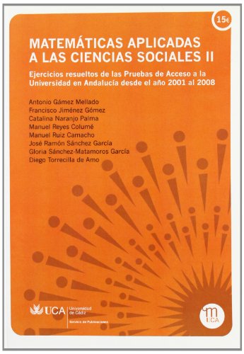 Stock image for MATEMATICAS APLICADAS A LAS CIENCIAS SOCIALES II: Ejercicios resueltos de las Pruebas de Acceso a la Universidad en Andaluca desde el ao 2001 al 2008 for sale by KALAMO LIBROS, S.L.