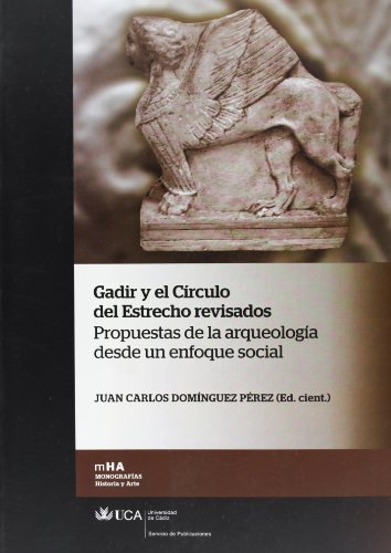 GADIR Y EL CIRCULO DEL ESTRECHO REVISADOS. PROPUESTAS DE LA ARQUEOLOGIA DESDE UN ENFOQUE SOCIAL