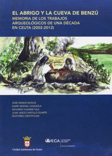 Imagen de archivo de EL ABRIGO Y LA CUEVA DE BENZ: MEMORIA DE LOS TRABAJOS ARQUEOLGICOS DE UNA DCADA EN CEUTA (2002-2012) a la venta por KALAMO LIBROS, S.L.