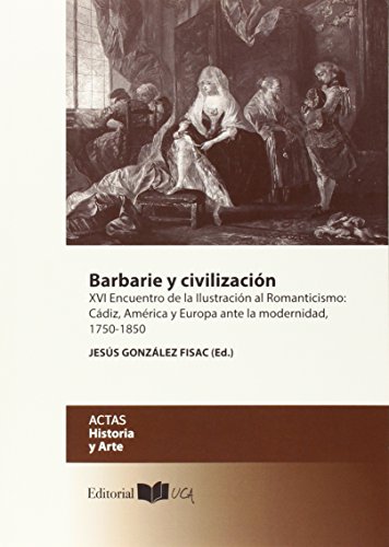 Stock image for BARBARIE Y CIVILIZACIN: XVI Encuentro de la Ilustracin al Romanticismo: Cdiz, Amrica y Europa ante la modernidad, 1750-1850 for sale by KALAMO LIBROS, S.L.