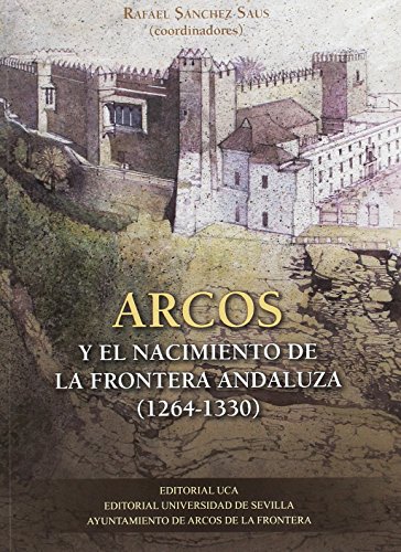 9788498285499: ARCOS Y EL NACIMIENTO DE LA FRONTERA ANDALUZA (SIN COLECCION)