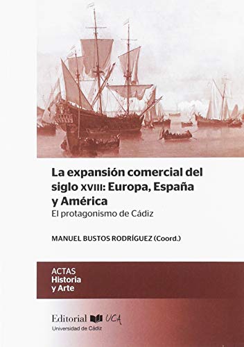 Imagen de archivo de LA EXPANSIN COMERCIAL DEL SIGLO XVIII: EUROPA, ESPAA Y AMRICAEL PROTAGONISMO DE CDIZ a la venta por KALAMO LIBROS, S.L.