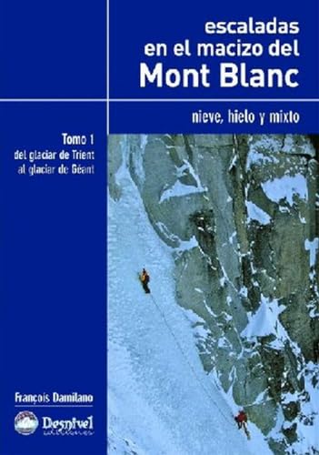 Escaladas en el Macizo del Mont Blanc. Tomo 1. Del Glaciar de Trient al Glaciar de Géant