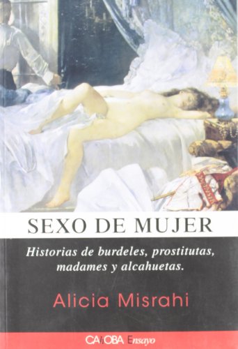 SEXO DE MUJER. HISTORIAS DE BURDELES, PROSTITUTAS, MADAMES Y ALCAHUETAS - MISRAHI VALLES, ALICIA