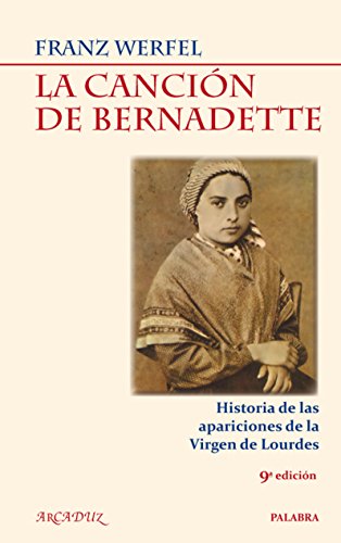 La canciÃ³n de Bernadette: Historia de las apariciones de la Virgen de Lourdes (Arcaduz) (Spanish Edition) (9788498404906) by Werfel, Franz