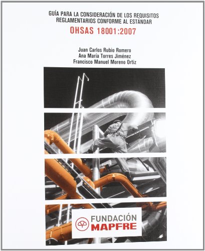 Guía para la consideración de los requisitos reglamentarios conforme al estándar OHSAS 18001:2007 - Rubio Romero Juan, Carlos, Maria Torres Jimenez Ana und Manuel Moreno Ortiz Fran.