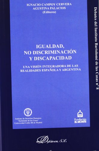 Imagen de archivo de IGUALDAD, NO DISCRIMINACIN Y DISCAPACIDAD UNA VISIN INTEGRADORA DE LAS REALIDADES ESPAOLA Y ARGENTINA a la venta por Zilis Select Books