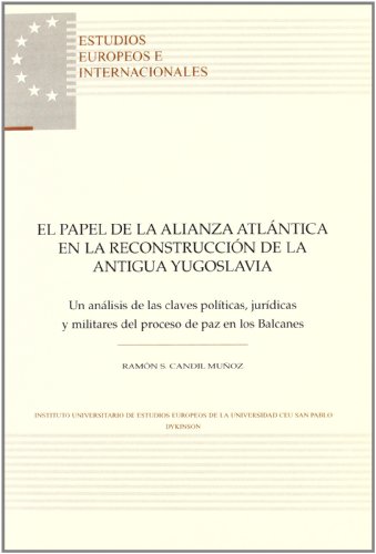 Imagen de archivo de EL PAPEL DE LA ALIANZA ATLNTICA EN LA RECONSTRUCCIN DE LA ANTIGUA YUGOSLAVIA UN ANLISIS DE LAS CLAVES POLTICAS, JURDICAS Y MILITARES DEL PROCESO DE PAZ EN a la venta por Zilis Select Books