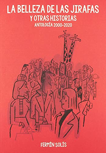 Imagen de archivo de LA BELLEZA DE LAS JIRAFAS Y OTRAS HISTORIAS. ANTOLOGIA 2000-2020 SOLIS, FERMIN a la venta por VANLIBER