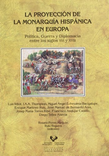 LA PROYECCIÓN DE LA MONARQUÍA HISPÁNICA EN EUROPA. POLÍTICA, GUERRA Y DIPLOMACIA