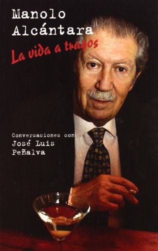 Imagen de archivo de MANOLO ALCNTARA. LA VIDA A TRAGOS. CONVERSACIONES CON JOS LUIS PEALVA a la venta por Siglo Actual libros