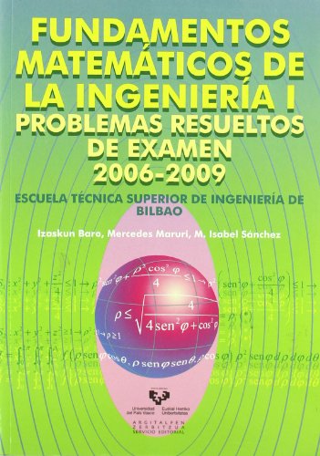 Fundamentos matemáticos de la ingeniería I. Problemas resueltos de examen 2006-2009 - Sánchez Benito, M. Isabel; Maruri Machado, Mercedes; Baro Yubero, Izaskun