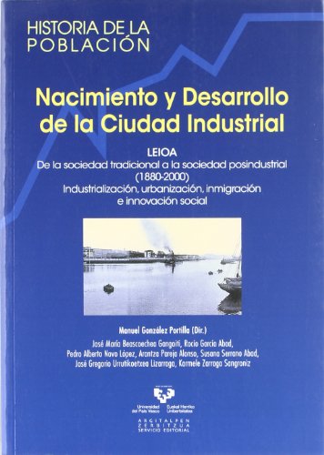 9788498603675: Nacimiento y desarrollo de la ciudad industrial. Leioa. De la sociedad tradicional a la sociedad posindustrial (1880-2000). Industrializacin, ... innovacin social (Historia de la Poblacin)