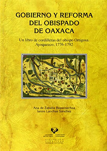 Imagen de archivo de GOBIERNO Y REFORMA DEL OBISPADO DE OAXACA: UN LIBRO DE CORDILLERAS DEL OBISPO ORTIGOSA. AYOQUEZCO, 1776-1792 a la venta por KALAMO LIBROS, S.L.