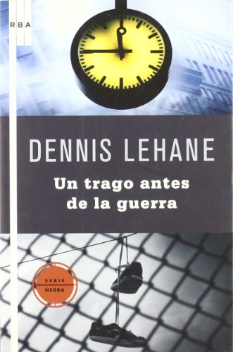 Un trago antes de la guerra (NOVELA POLICÃACA) (Spanish Edition) (9788498675573) by Lehane, Dennis