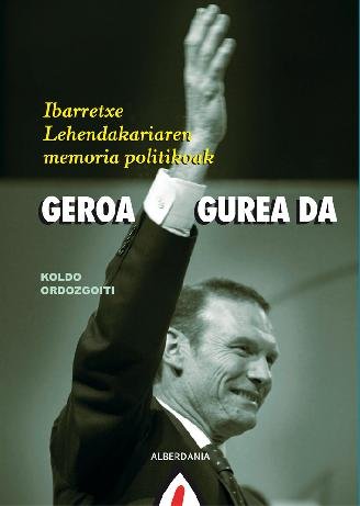 9788498682199: Geroa gurea da: Ibarretxe Lehendakariaren memoria politikoak: 49 (Saiakera)