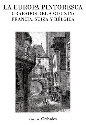 Imagen de archivo de La Europa pintoresca. Grabados del siglo XIX: Francia, Suiza y Blgica a la venta por LibroUsado CA