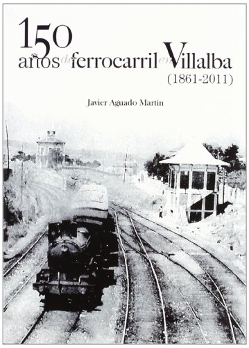 Imagen de archivo de 150 AOS DE FERROCARRIL EN VILLALBA (1861-2011) a la venta por Antrtica