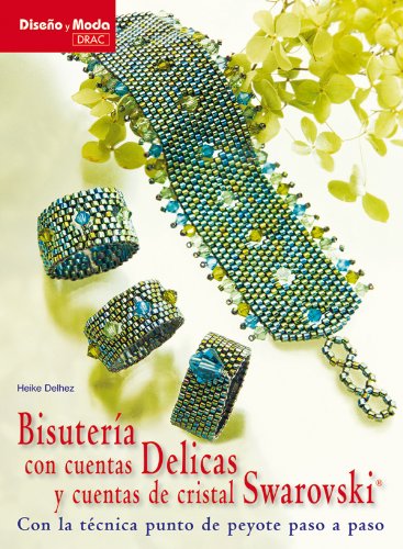 Bisuteria con cuentas Delicas y cuentas con cristal Swarovski / Jewelry Beads Delicas and Swarovski Crystal Beads: Con La Tecnica Punto De Peyote Paso . the Technical Point of Peyote Step by Step - DELHEZ, HEIKE