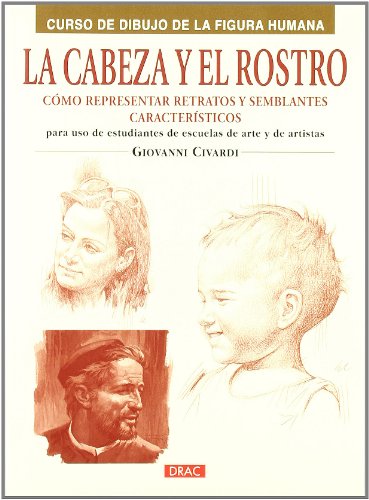 LA CABEZA Y EL ROSTRO: CÃ“MO REPRESENTAR RETRATOS Y SEMBLANTES CARACTERÃSTICOS (Spanish Edition) (9788498742107) by Civardi, Giovanni