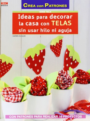 9788498743838: Crea Con Patrones Serie Telas. Ideas Para Decorar La Casa Con Telas Sin Usar Hilo Ni Aguja - Nmero 4 (CREA CON PATRONES-TELA)