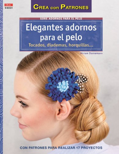 Stock image for ELEGANTES ADORNOS PARA EL PELO: TOCADOS, DIADEMAS HORQUILLAS. CON PATRONES PARA REALIZAR 17 PROYECTOS for sale by KALAMO LIBROS, S.L.