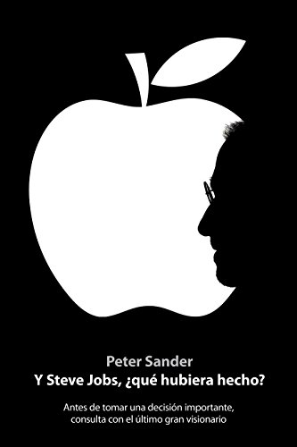 Y Steve Jobs, Â¿quÃ© hubiera hecho?: Antes de tomar una decisiÃ³n importante, consulta con el Ãºltimo gran visionario (9788498751932) by Sander, Peter J.
