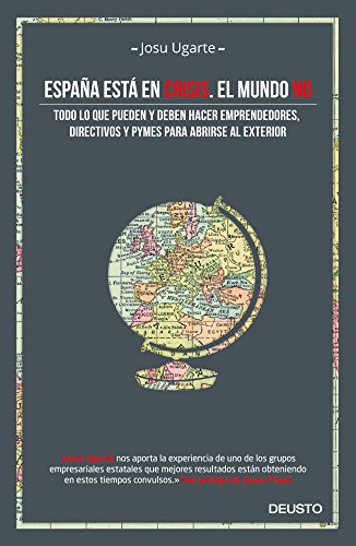 España está en crisis. El mundo no: Todo lo que pueden y deben hacer emprendedores, directivos y ...