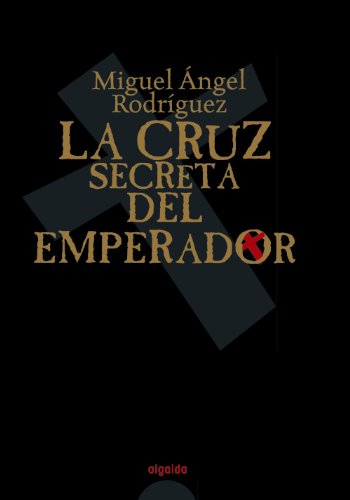 Beispielbild fr La cruz secreta del Emperador/ The secret cross of Emperor (Algaida Literaria-Algaida Narrativa) (Spanish Edition) zum Verkauf von Better World Books Ltd