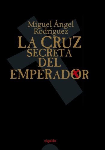 Stock image for La cruz secreta del Emperador/ The secret cross of Emperor (Algaida Literaria-Algaida Narrativa) (Spanish Edition) for sale by Better World Books Ltd