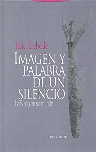 Imagen y palabra de un silencio: La Biblia en su mundo (La Dicha de Enmudecer) (Spanish Edition) (9788498790047) by Trebolle Barrera, Julio