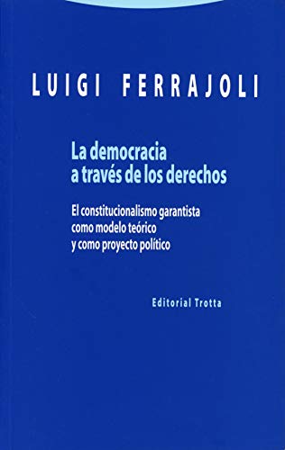 La democracia a través de los derechos: el constitucionalismo garantista como modelo teórico y co...