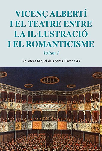 VICENÇ ALBERTI I EL TEATRE. ENTRE LA ILLUSTRACIÓ I EL ROMANTICISME. VOL. 1